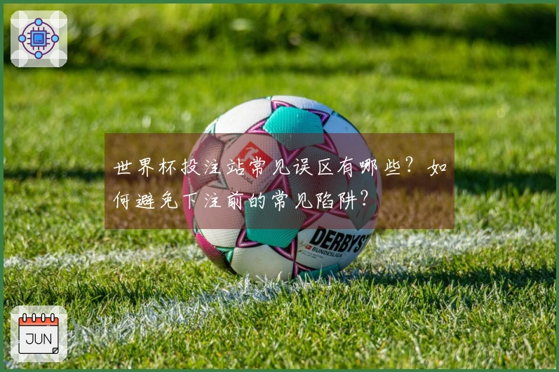 世界杯投注站常见误区有哪些？如何避免下注前的常见陷阱？
